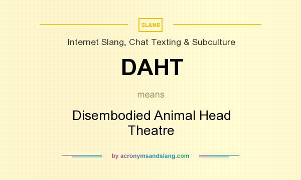 What does DAHT mean? It stands for Disembodied Animal Head Theatre