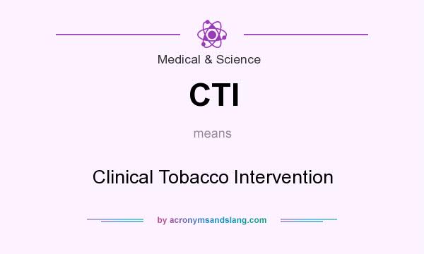 What does CTI mean? It stands for Clinical Tobacco Intervention