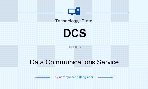 What does DCS mean? It stands for Data Communications Service