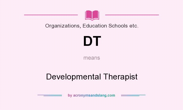 What does DT mean? It stands for Developmental Therapist