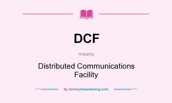 What does DCF mean? It stands for Distributed Communications Facility
