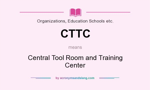What does CTTC mean? It stands for Central Tool Room and Training Center