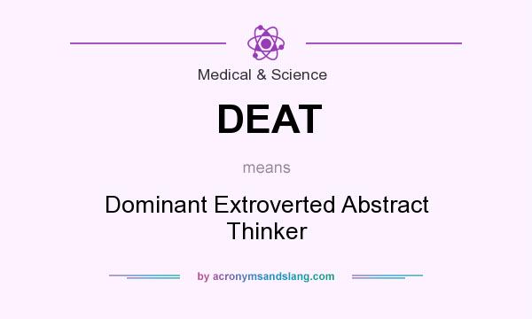 What does DEAT mean? It stands for Dominant Extroverted Abstract Thinker
