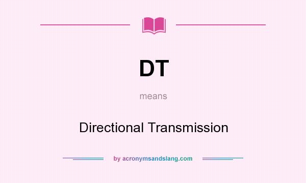 What does DT mean? It stands for Directional Transmission