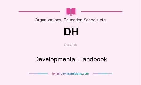 What does DH mean? It stands for Developmental Handbook