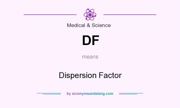What does DF mean? It stands for Dispersion Factor