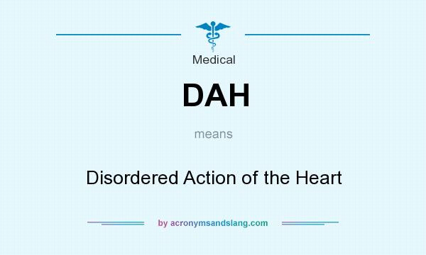 What does DAH mean? It stands for Disordered Action of the Heart