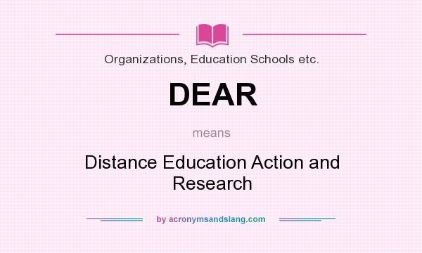 What does DEAR mean? It stands for Distance Education Action and Research
