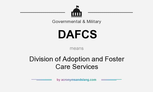 What does DAFCS mean? It stands for Division of Adoption and Foster Care Services