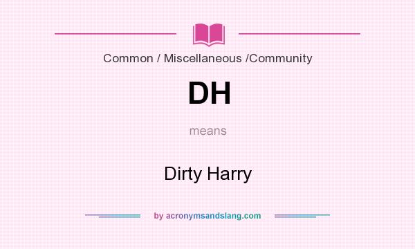 What does DH mean? It stands for Dirty Harry