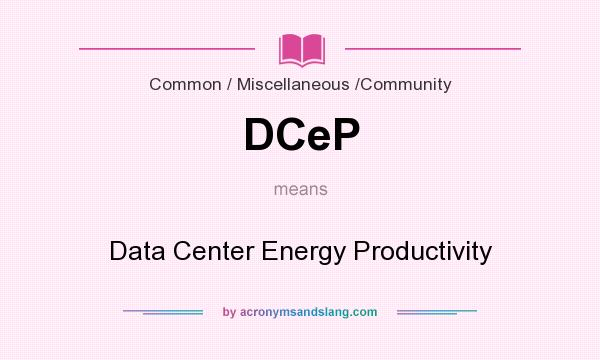 What does DCeP mean? It stands for Data Center Energy Productivity