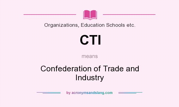 What does CTI mean? It stands for Confederation of Trade and Industry