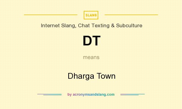 What does DT mean? It stands for Dharga Town