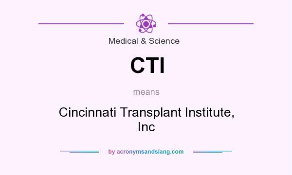 What does CTI mean? It stands for Cincinnati Transplant Institute, Inc