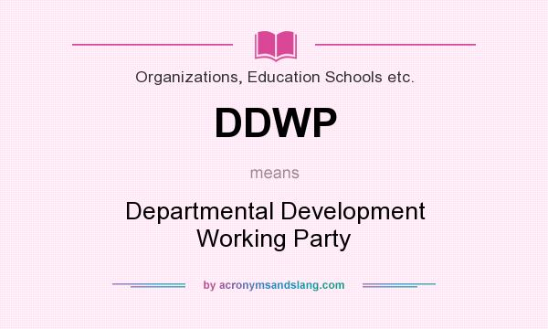 What does DDWP mean? It stands for Departmental Development Working Party