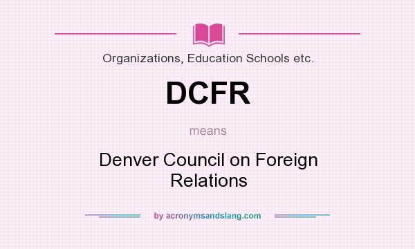 What does DCFR mean? It stands for Denver Council on Foreign Relations