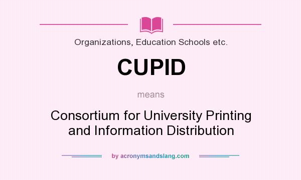 What does CUPID mean? It stands for Consortium for University Printing and Information Distribution