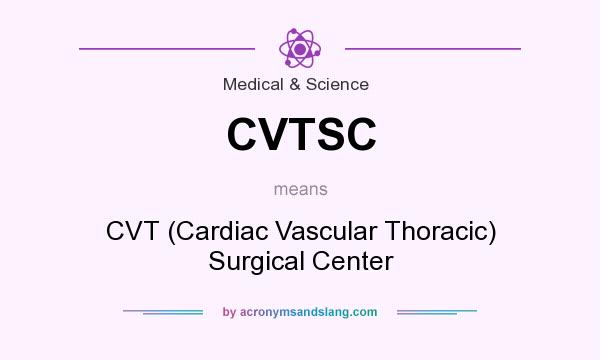 What does CVTSC mean? It stands for CVT (Cardiac Vascular Thoracic) Surgical Center
