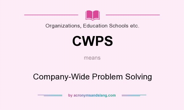 What does CWPS mean? It stands for Company-Wide Problem Solving