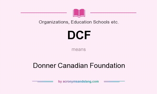 What does DCF mean? It stands for Donner Canadian Foundation