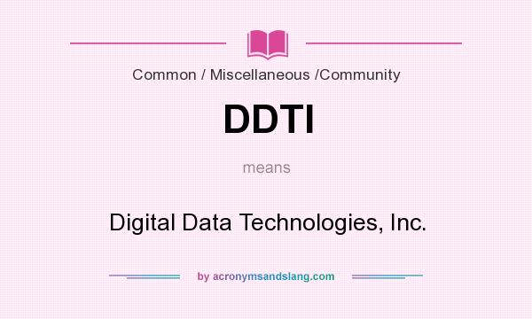 What does DDTI mean? It stands for Digital Data Technologies, Inc.