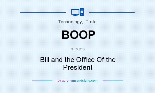 What does BOOP mean? It stands for Bill and the Office Of the President