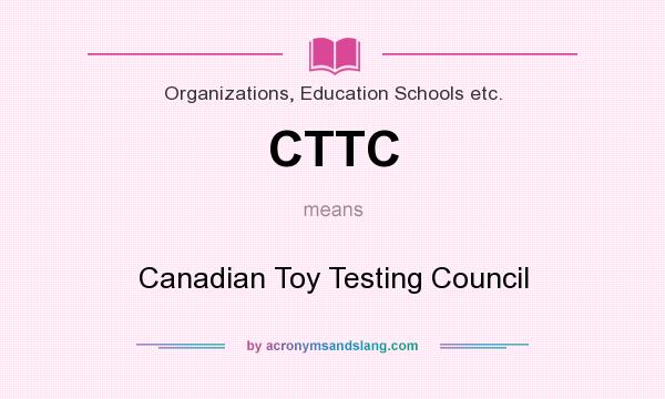 What does CTTC mean? It stands for Canadian Toy Testing Council