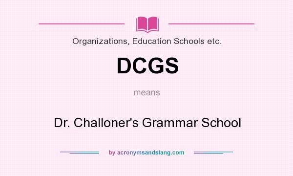 What does DCGS mean? It stands for Dr. Challoner`s Grammar School