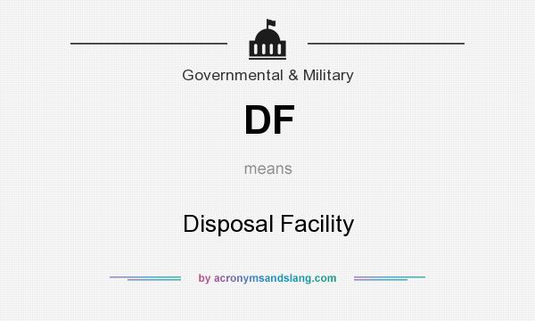 What does DF mean? It stands for Disposal Facility