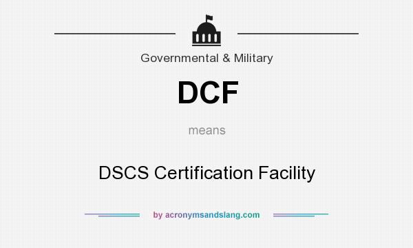 What does DCF mean? It stands for DSCS Certification Facility
