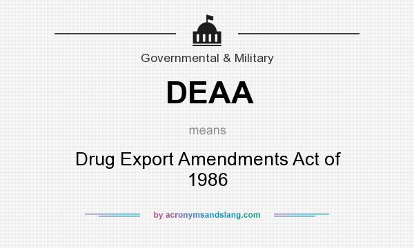 What does DEAA mean? It stands for Drug Export Amendments Act of 1986