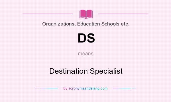 What does DS mean? It stands for Destination Specialist