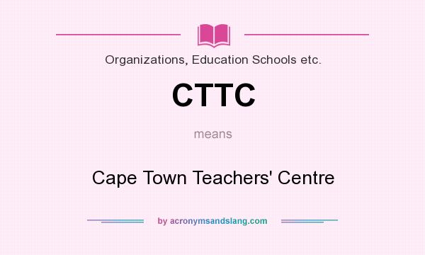 What does CTTC mean? It stands for Cape Town Teachers` Centre