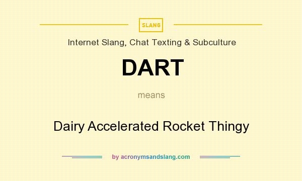 What does DART mean? It stands for Dairy Accelerated Rocket Thingy