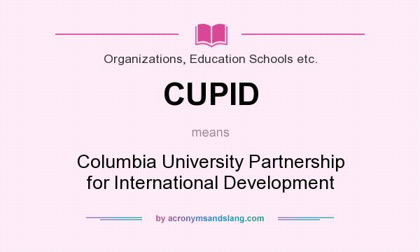 What does CUPID mean? It stands for Columbia University Partnership for International Development