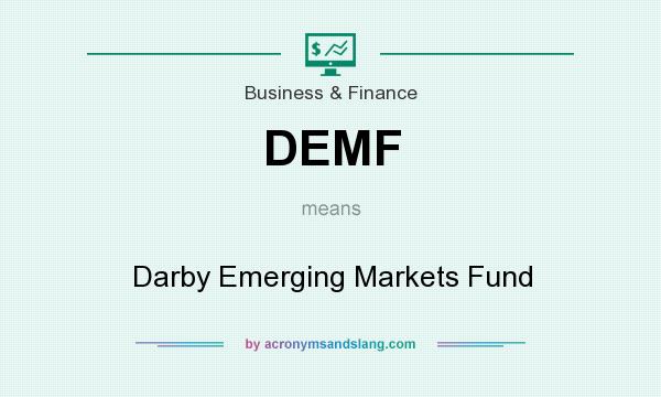 What does DEMF mean? It stands for Darby Emerging Markets Fund