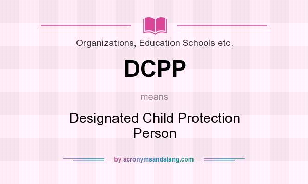 What does DCPP mean? It stands for Designated Child Protection Person