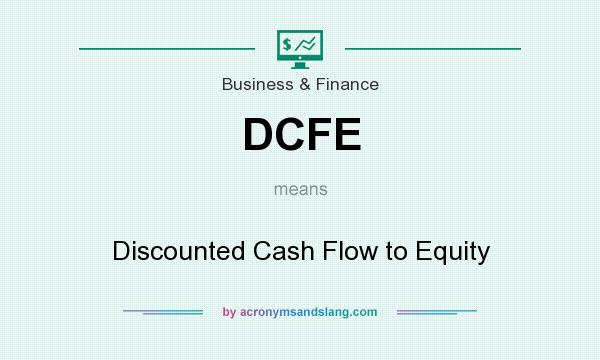 What does DCFE mean? It stands for Discounted Cash Flow to Equity
