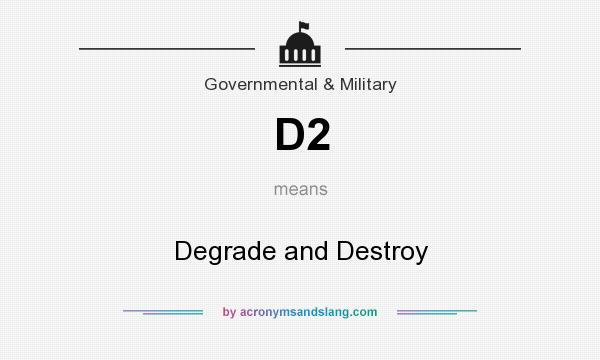 What does D2 mean? It stands for Degrade and Destroy
