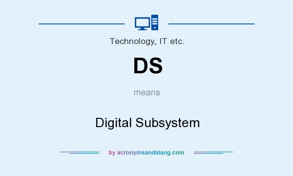 What does DS mean? It stands for Digital Subsystem
