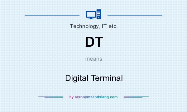 What does DT mean? It stands for Digital Terminal