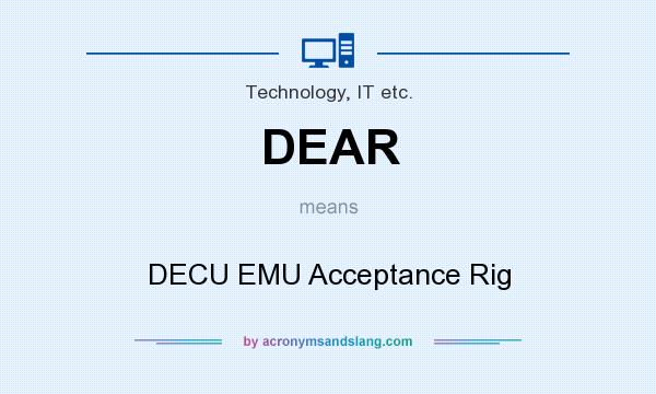 What does DEAR mean? It stands for DECU EMU Acceptance Rig