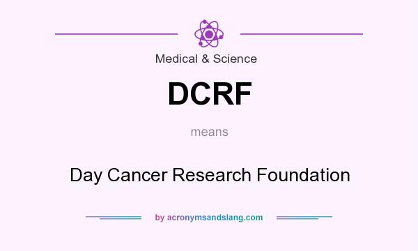 What does DCRF mean? It stands for Day Cancer Research Foundation