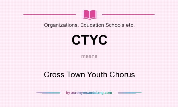 What does CTYC mean? It stands for Cross Town Youth Chorus