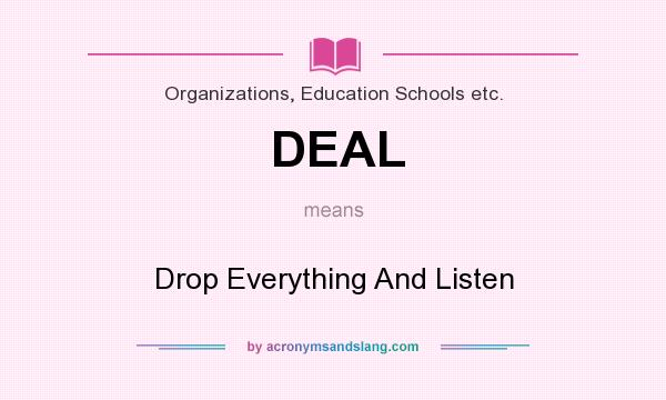 What does DEAL mean? It stands for Drop Everything And Listen