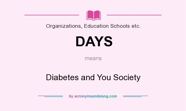 What does DAYS mean? It stands for Diabetes and You Society