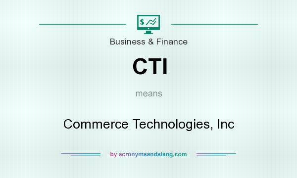 What does CTI mean? It stands for Commerce Technologies, Inc