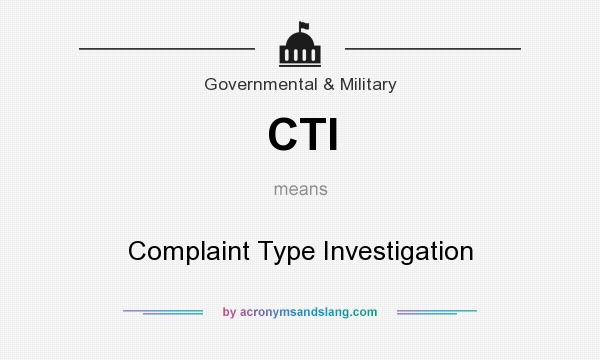 What does CTI mean? It stands for Complaint Type Investigation