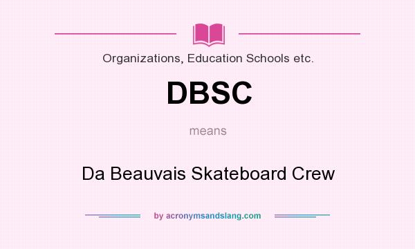 What does DBSC mean? It stands for Da Beauvais Skateboard Crew