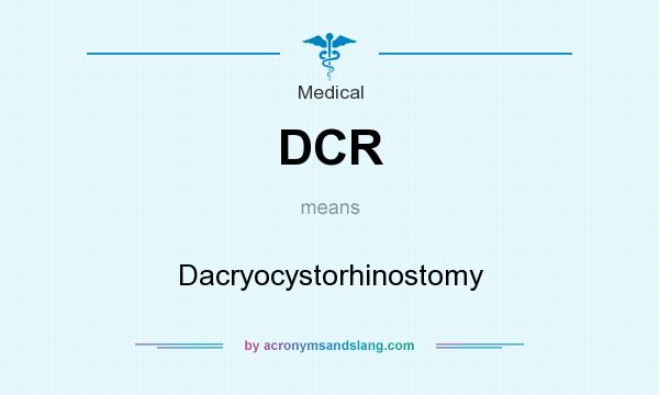 What does DCR mean? It stands for Dacryocystorhinostomy